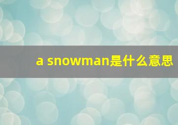 a snowman是什么意思